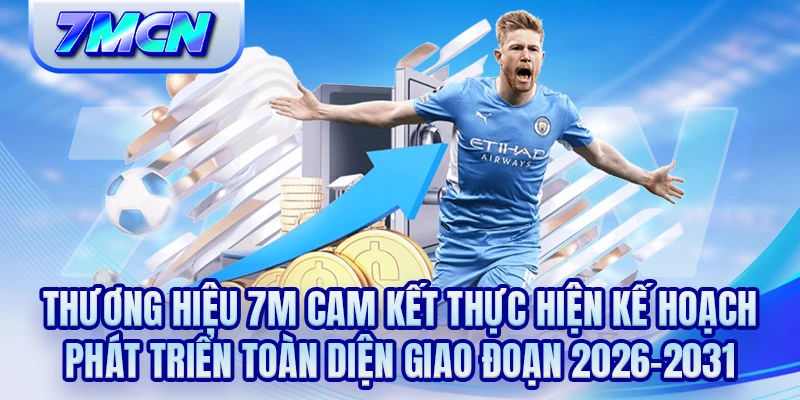 Thương hiệu 7M cam kết thực hiện kế hoạch phát triển toàn diện giao đoạn 2026-2031