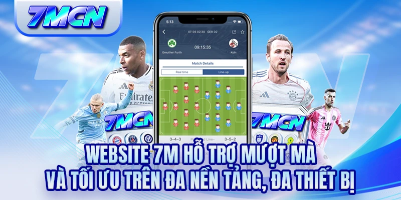 Website 7M hỗ trợ mượt mà và tối ưu trên đa nền tảng, đa thiết bị