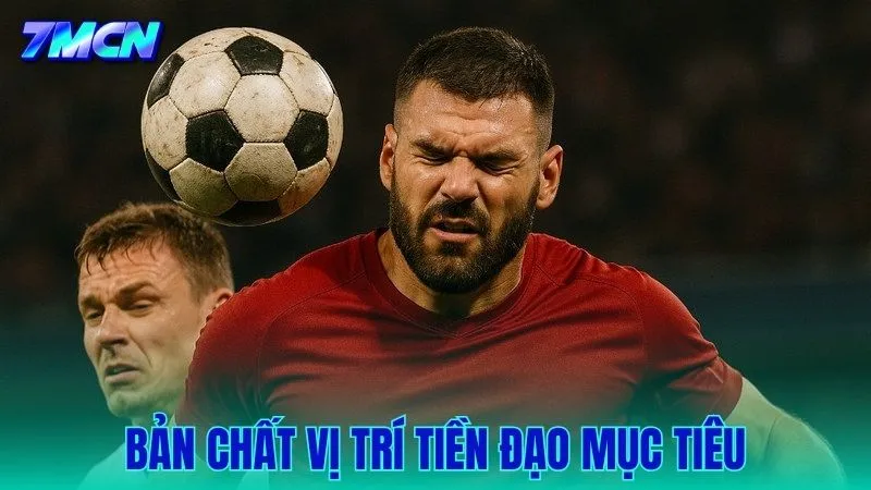 Bản chất và tầm quan trọng của một tiền đạo mục tiêu