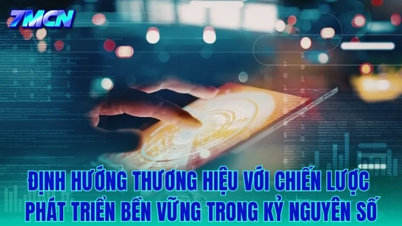 Định hướng bền vững của 7M trong kỷ nguyên chuyển đổi số