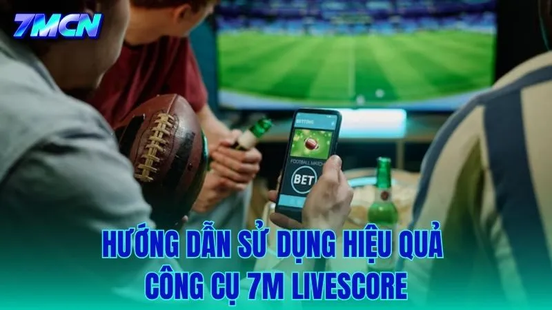 Cách khai thác tối đa sức mạnh từ bộ công cụ 7M Livescore