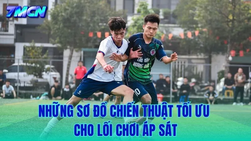 Những sơ đồ chiến thuật tối ưu nhất để triển khai lối chơi áp sát