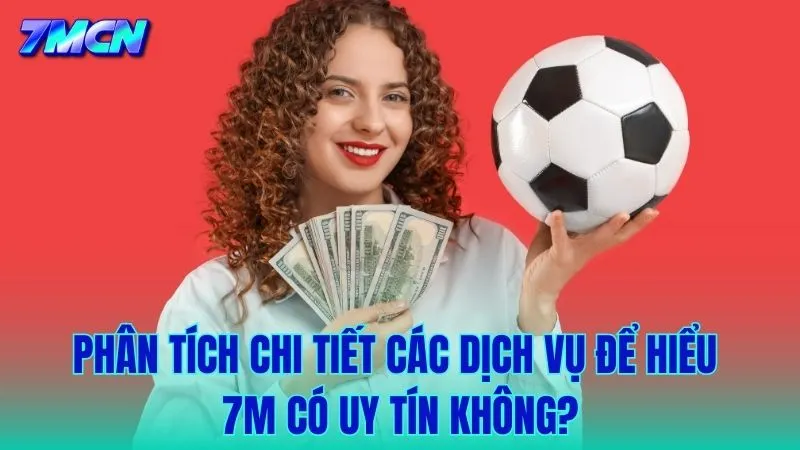 Phân tích chi tiết các tiện ích để trả lời câu hỏi "7M có uy tín không?
