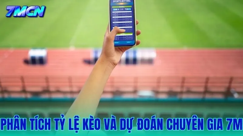 Phân tích tỷ lệ kèo và dự đoán chuyên sâu từ đội ngũ 7M
