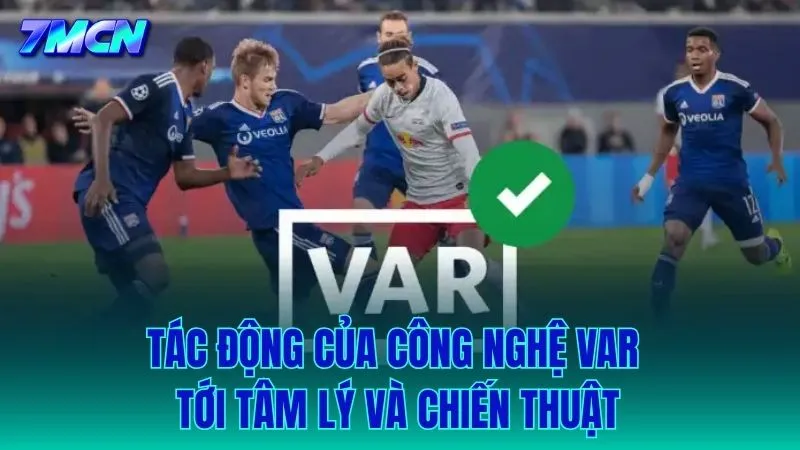 VAR đã thay đổi tư duy chơi bóng và cảm xúc của người hâm mộ như thế nào?