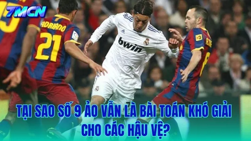 Tại sao số 9 ảo luôn là cơn ác mộng đối với các hậu vệ?