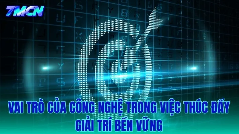 Ứng dụng công nghệ thúc đẩy mô hình giải trí trách nhiệm